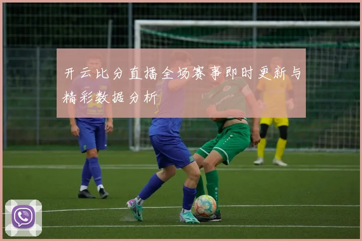 开云比分直播全场赛事即时更新与精彩数据分析