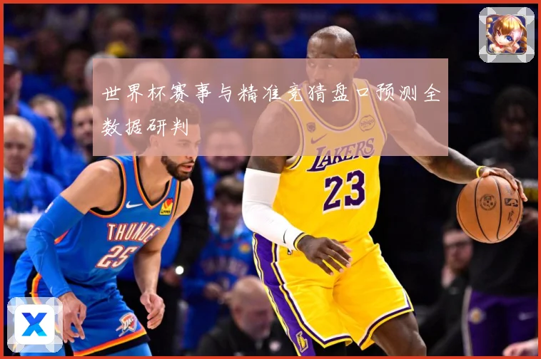 世界杯赛事与精准竞猜盘口预测全数据研判