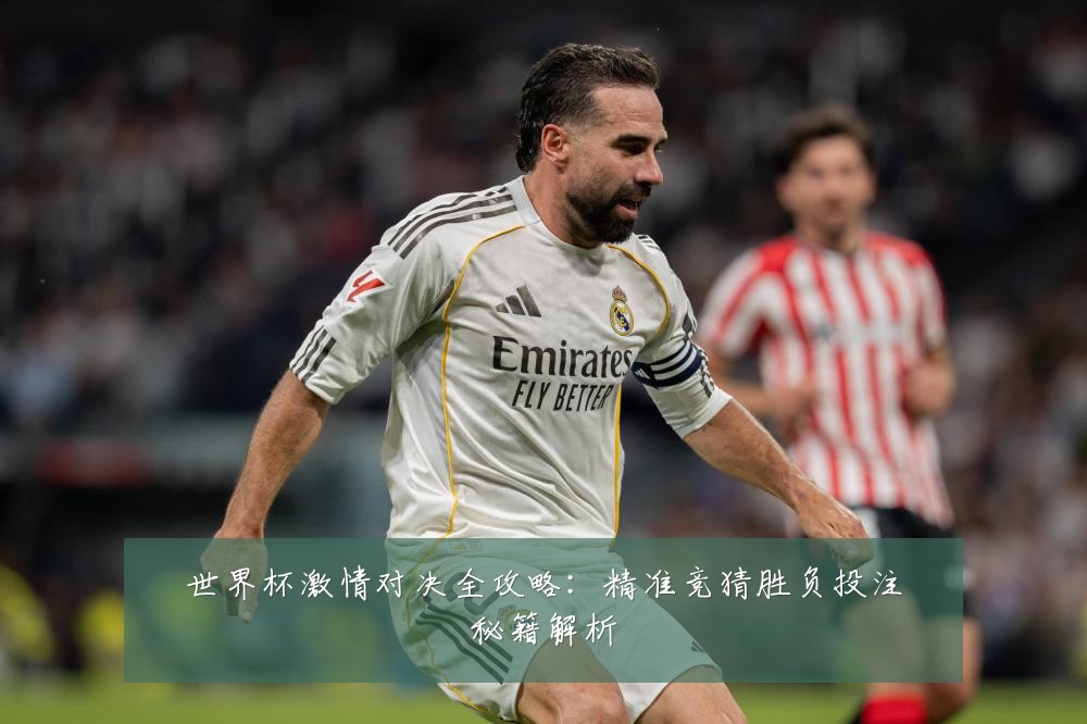 世界杯激情对决全攻略：精准竞猜胜负投注秘籍解析
