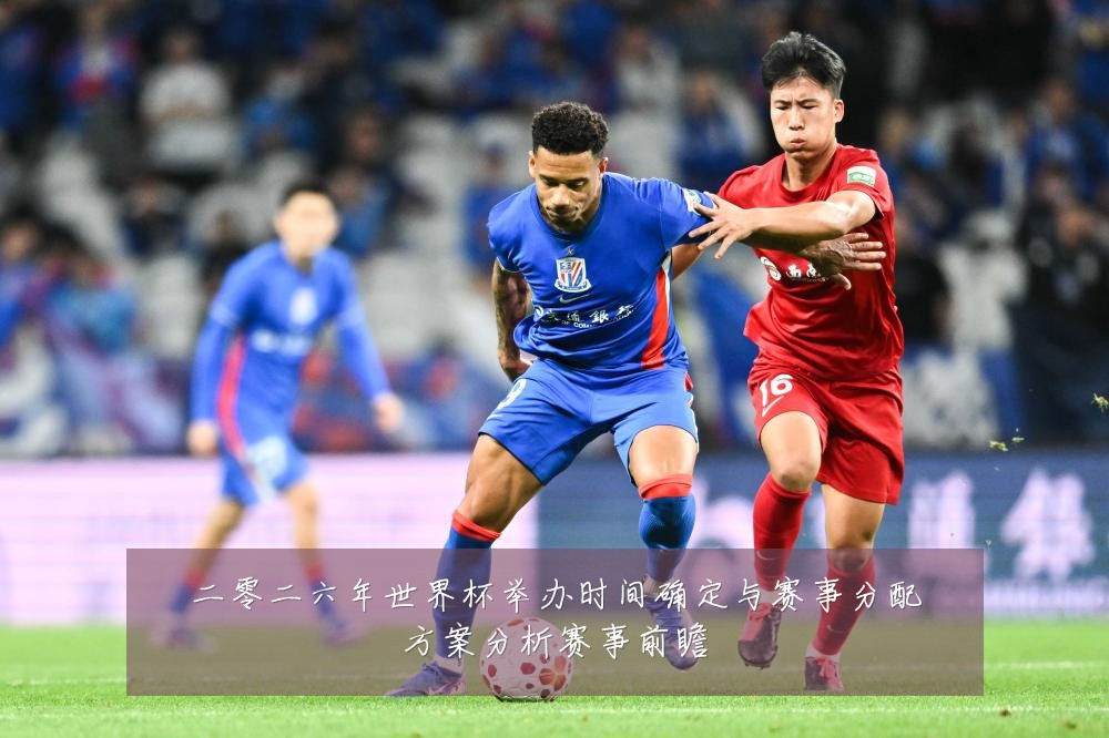 二零二六年世界杯举办时间确定与赛事分配方案分析赛事前瞻