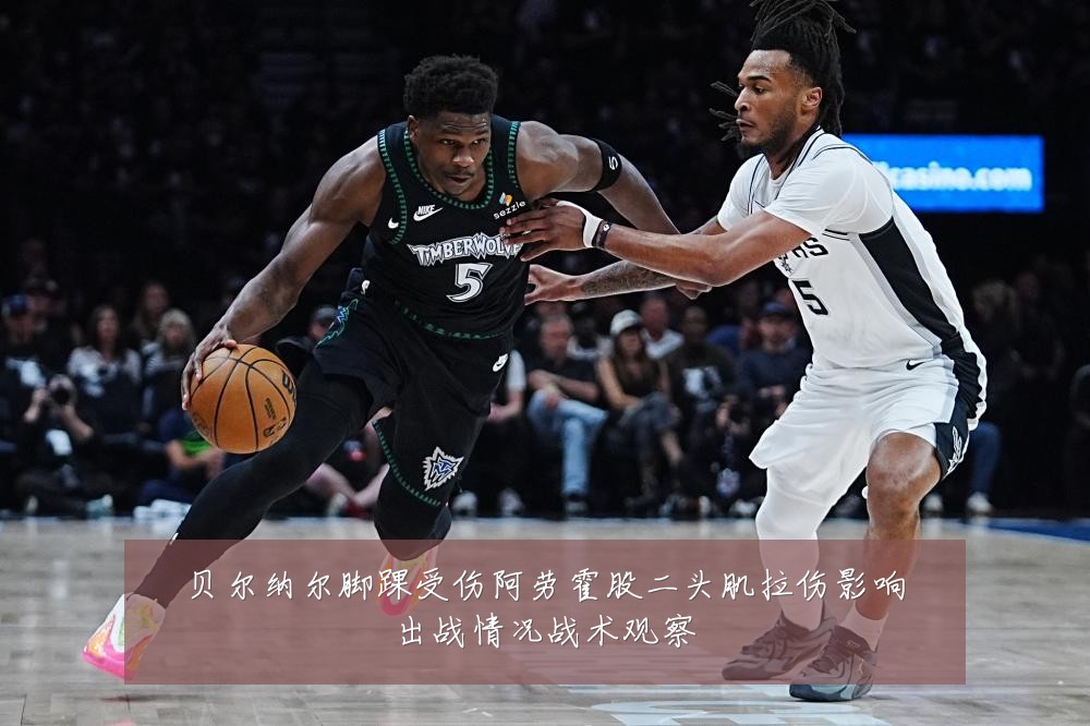 贝尔纳尔脚踝受伤阿劳霍股二头肌拉伤影响出战情况战术观察